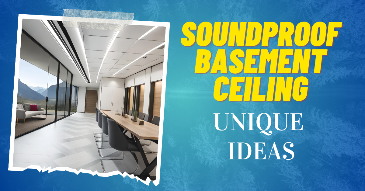Soundproof Basement Ceiling: The Ultimate Guide to a Quieter Space